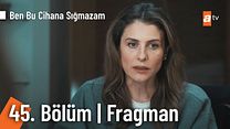 Ben Bu Cihana Sığmazam 45.Bölüm Fragmanı görüntüsü