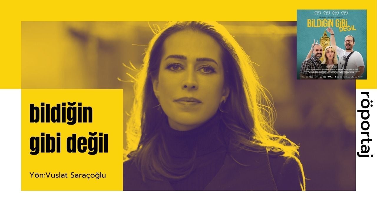Vuslat Saraçoğlu ile Son Filmi "Bildiğin Gibi Değil" Üzerine